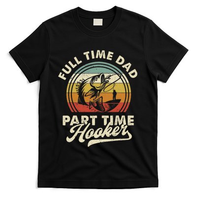 Fishing Full Time Dad Part Time Hooker Father's Day T-Shirt