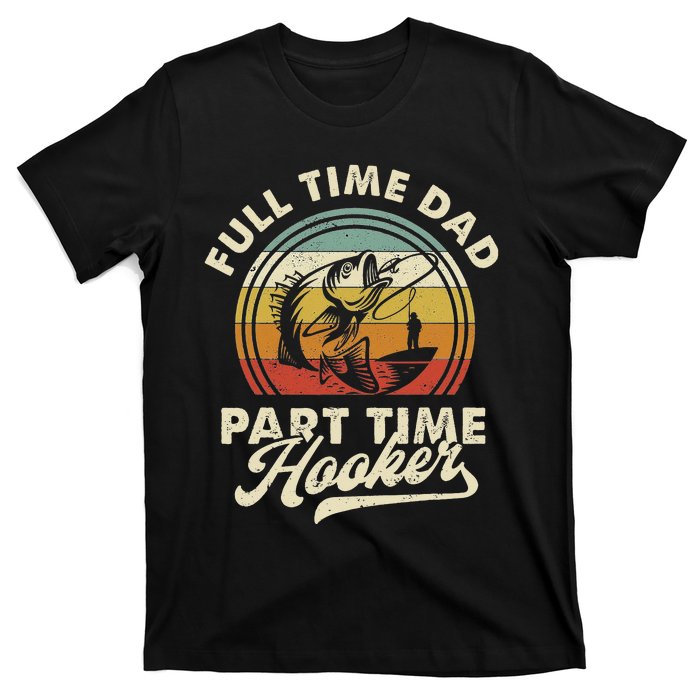 Fishing Full Time Dad Part Time Hooker Father's Day T-Shirt