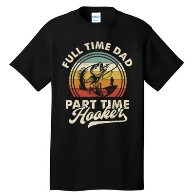 Fishing Full Time Dad Part Time Hooker Father's Day Tall T-Shirt