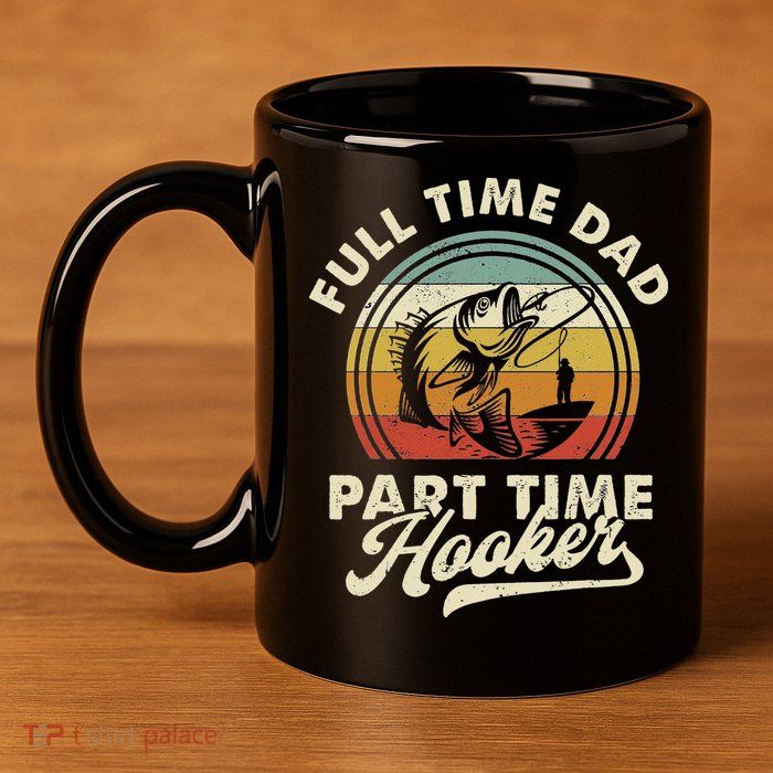 Fishing Full Time Dad Part Time Hooker Father's Day 11oz C Handle Ceramic Mug