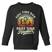 Fishing Full Time Dad Part Time Hooker Father's Day Toddler Sweatshirt