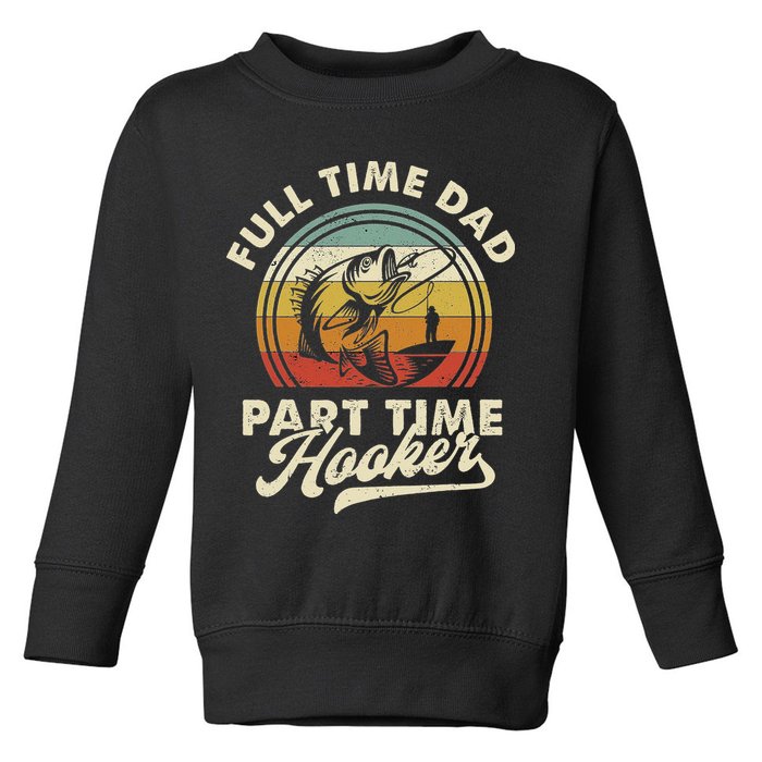 Fishing Full Time Dad Part Time Hooker Father's Day Toddler Sweatshirt