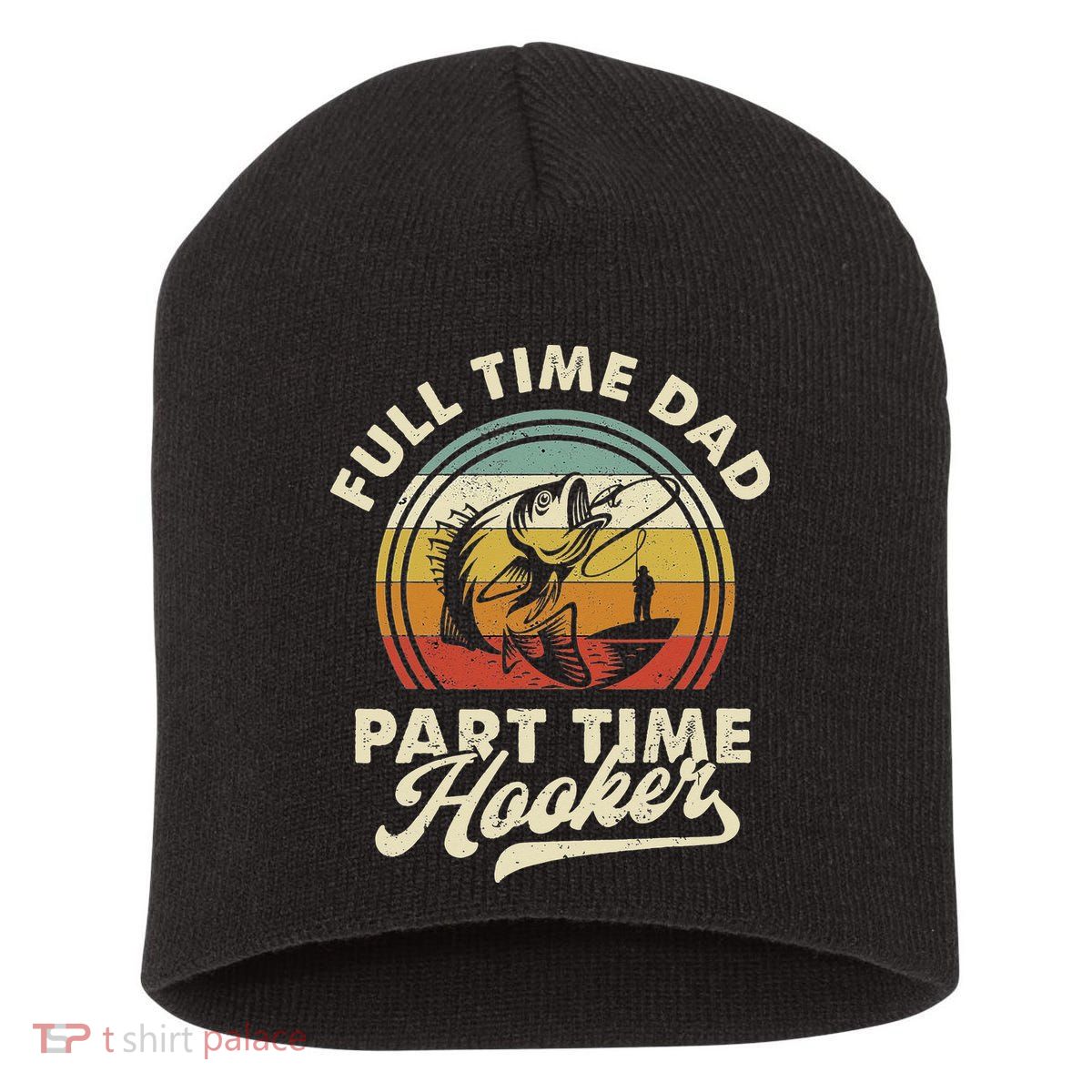 Fishing Full Time Dad Part Time Hooker Father's Day Short Acrylic Beanie