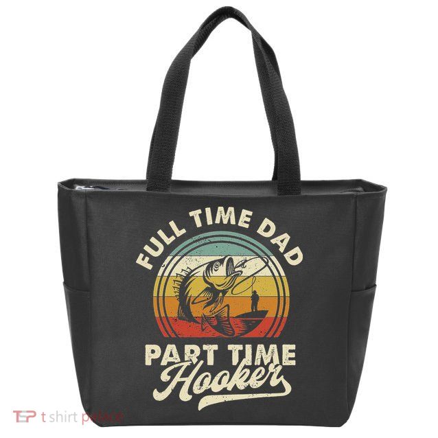 Fishing Full Time Dad Part Time Hooker Father's Day Zip Tote Bag