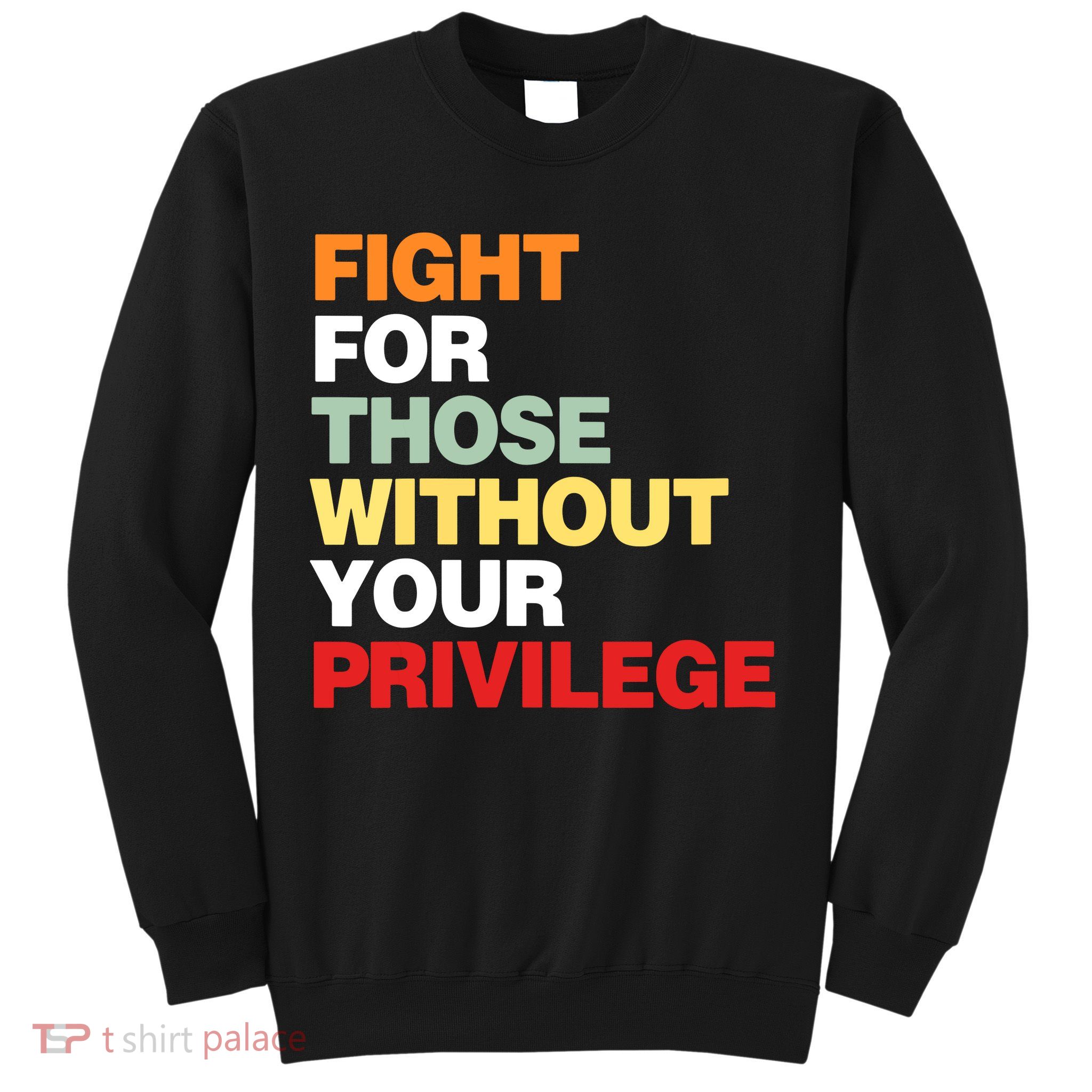Fight For Those Without Your Privilege Sweatshirt