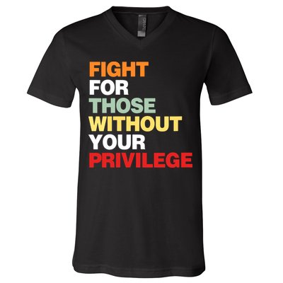 Fight For Those Without Your Privilege V-Neck T-Shirt