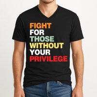 Fight For Those Without Your Privilege V-Neck T-Shirt