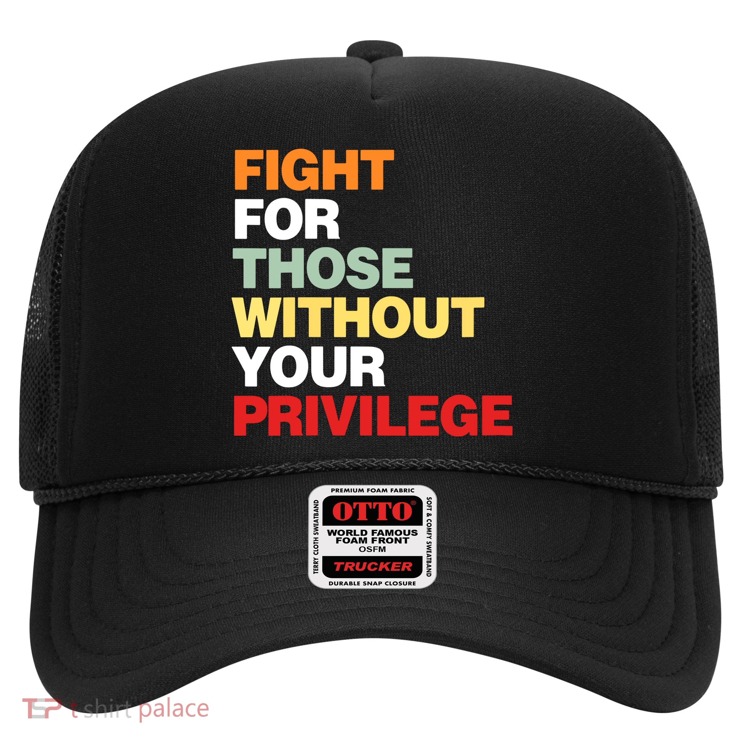 Fight For Those Without Your Privilege Trucker Hat