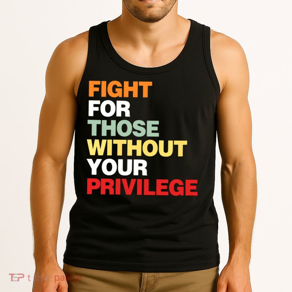 Fight For Those Without Your Privilege Tank Top