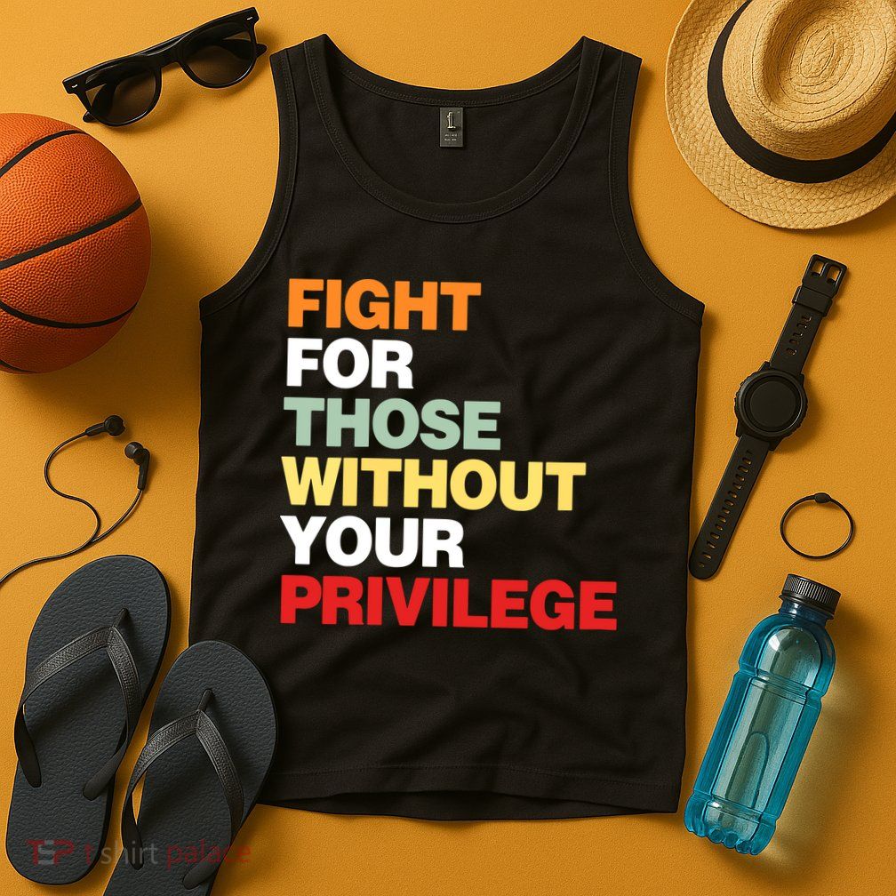 Fight For Those Without Your Privilege Tank Top