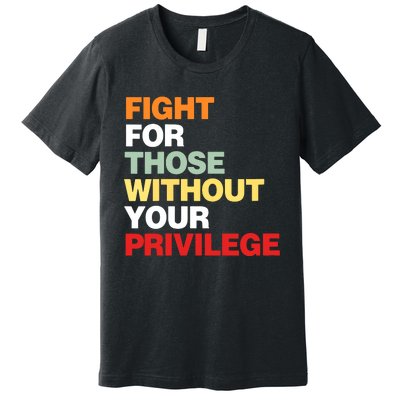 Fight For Those Without Your Privilege Premium T-Shirt