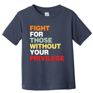 Fight For Those Without Your Privilege Toddler T-Shirt