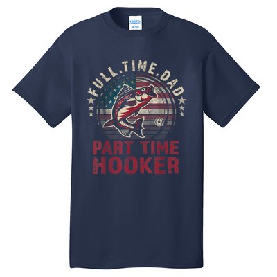 FishingShirt Full Time Dad Part Time Hooker Funny Bass Dad Tall T-Shirt