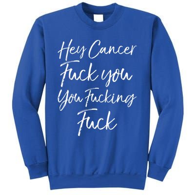 Funny F U Cancer Quote Hey Cancer Fuck You You Fucking Fuck Gift Sweatshirt