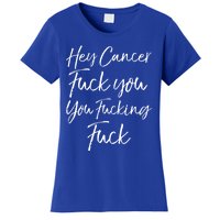 Funny F U Cancer Quote Hey Cancer Fuck You You Fucking Fuck Gift Women's T-Shirt