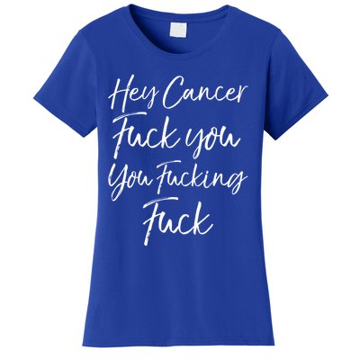 Funny F U Cancer Quote Hey Cancer Fuck You You Fucking Fuck Gift Women's T-Shirt