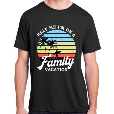 Funny Family Vacation Gift Help Me Im On A Family Vacation Gift Adult ChromaSoft Performance T-Shirt