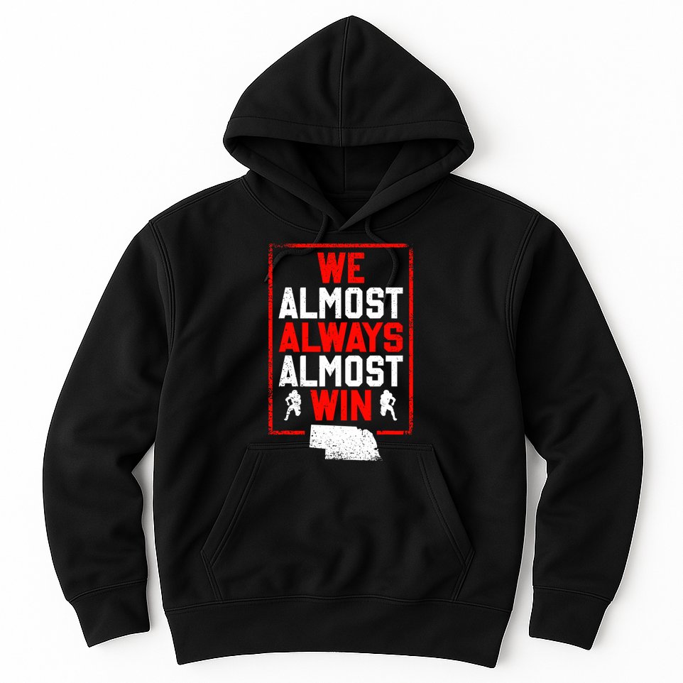 Football Fans We Almost Always Almost Win Funny Nebraska Hoodie