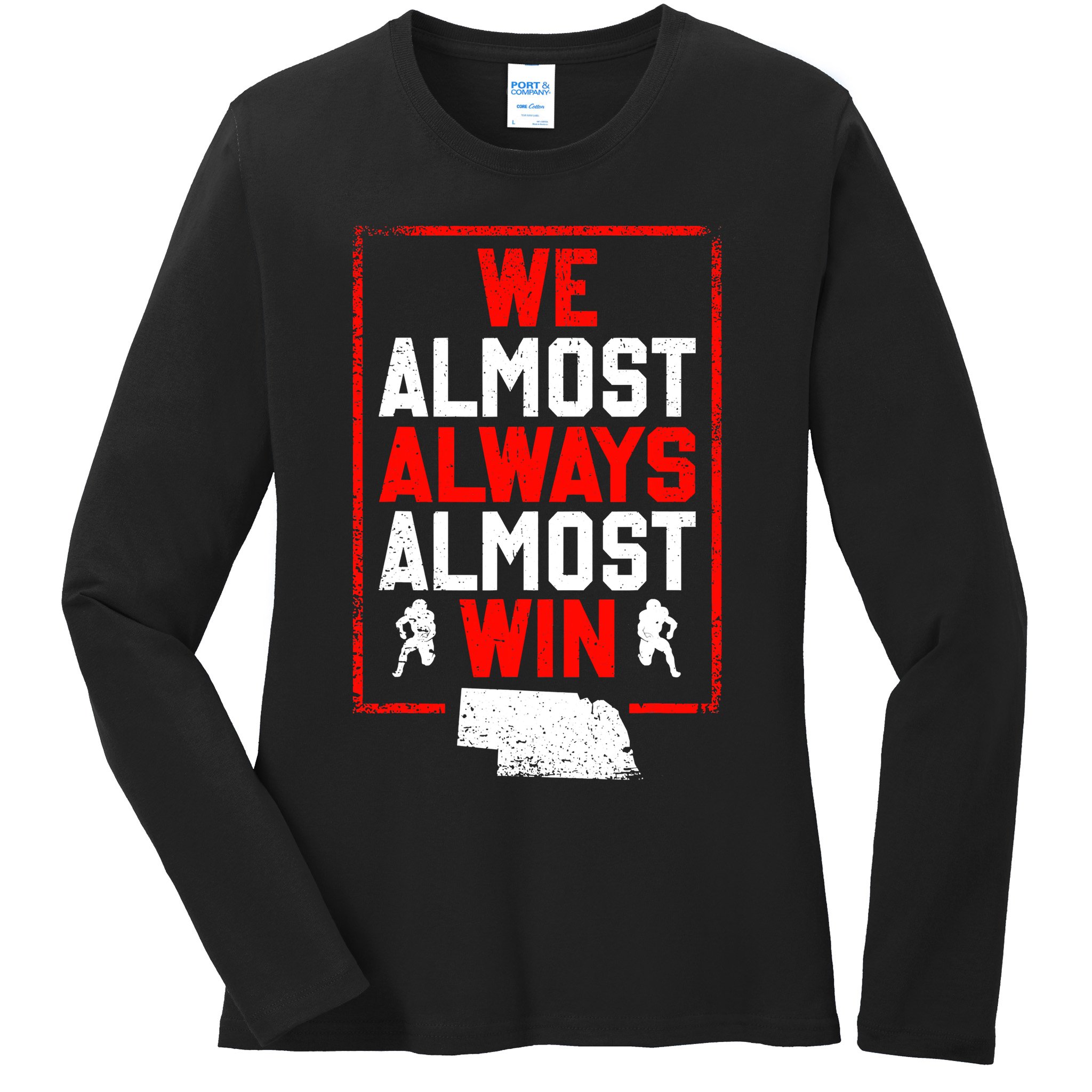 Football Fans We Almost Always Almost Win Funny Nebraska Ladies Long Sleeve Shirt