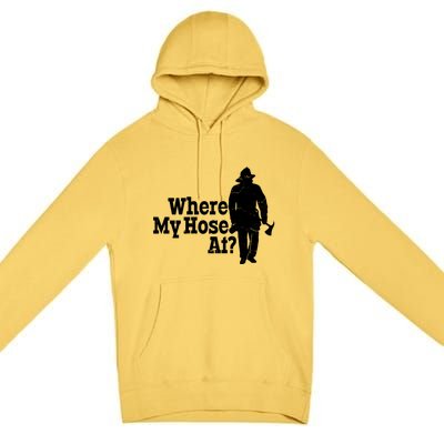 Fire Fighter Where My Hose At? Gift Premium Pullover Hoodie