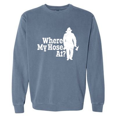 Fire Fighter Where My Hose At? Gift Garment-Dyed Sweatshirt