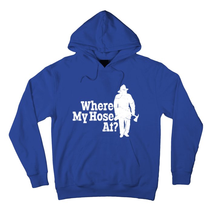 Fire Fighter Where My Hose At? Gift Hoodie