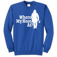 Fire Fighter Where My Hose At? Gift Sweatshirt