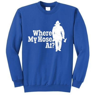 Fire Fighter Where My Hose At? Gift Sweatshirt