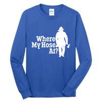 Fire Fighter Where My Hose At? Gift Tall Long Sleeve T-Shirt