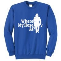 Fire Fighter Where My Hose At? Gift Tall Sweatshirt