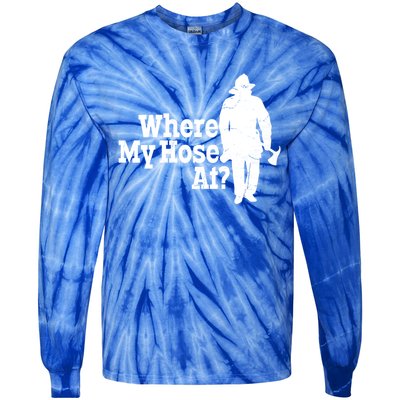 Fire Fighter Where My Hose At? Gift Tie-Dye Long Sleeve Shirt