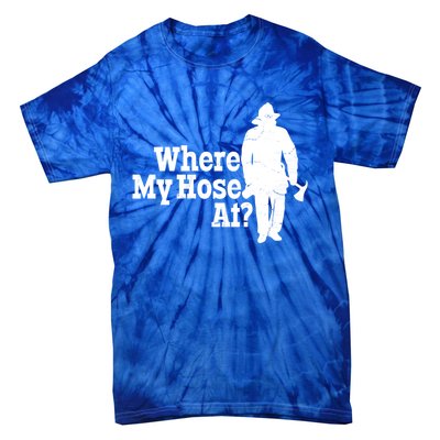 Fire Fighter Where My Hose At? Gift Tie-Dye T-Shirt