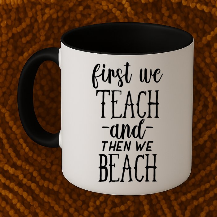 Funny First We Teach Then We Beach Meaningful Gift Mug
