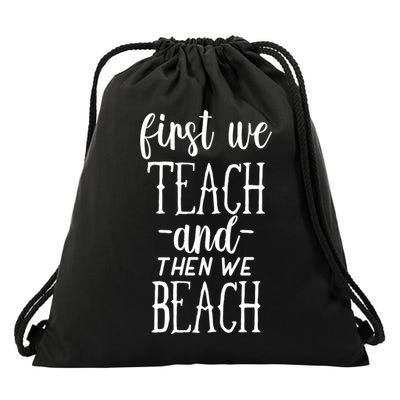 Funny First We Teach Then We Beach Meaningful Gift Drawstring Bag