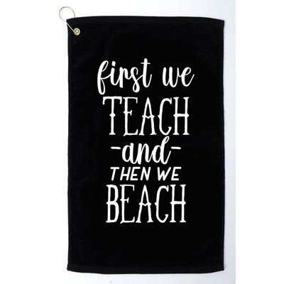 Funny First We Teach Then We Beach Meaningful Gift Golf Towel