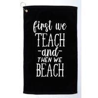 Funny First We Teach Then We Beach Meaningful Gift Golf Towel