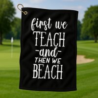 Funny First We Teach Then We Beach Meaningful Gift Golf Towel