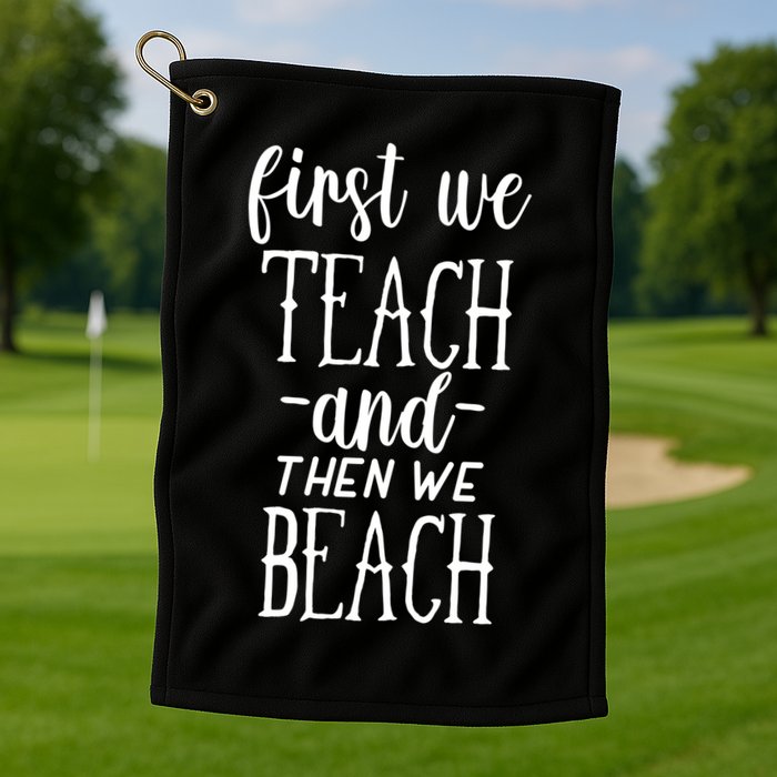 Funny First We Teach Then We Beach Meaningful Gift Golf Towel
