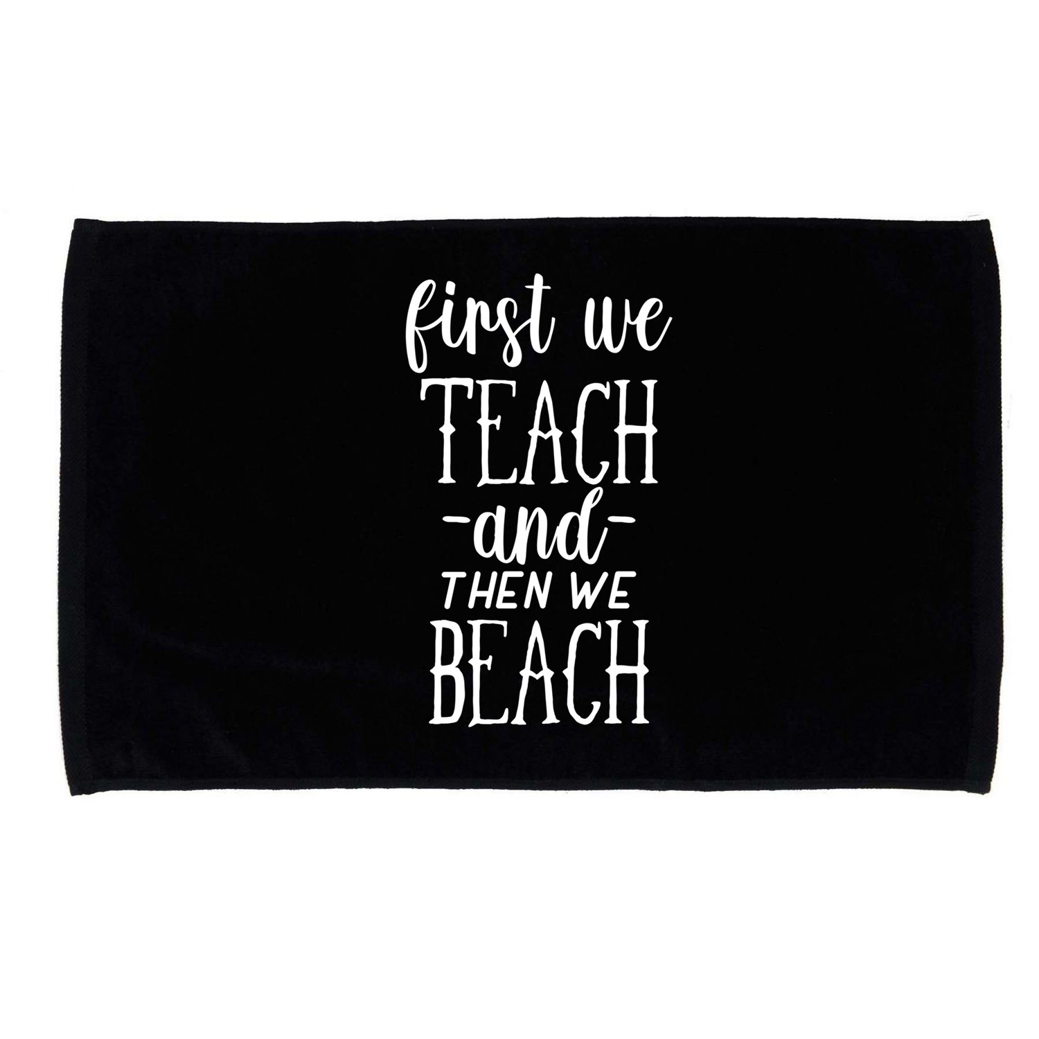 Funny First We Teach Then We Beach Meaningful Gift Microfiber Hand Towel