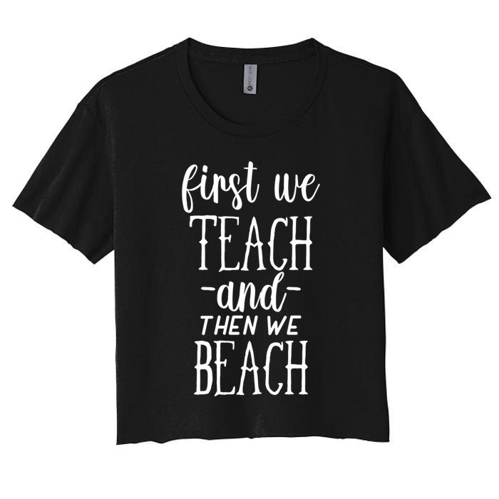 Funny First We Teach Then We Beach Meaningful Gift Women's Crop Top Tee