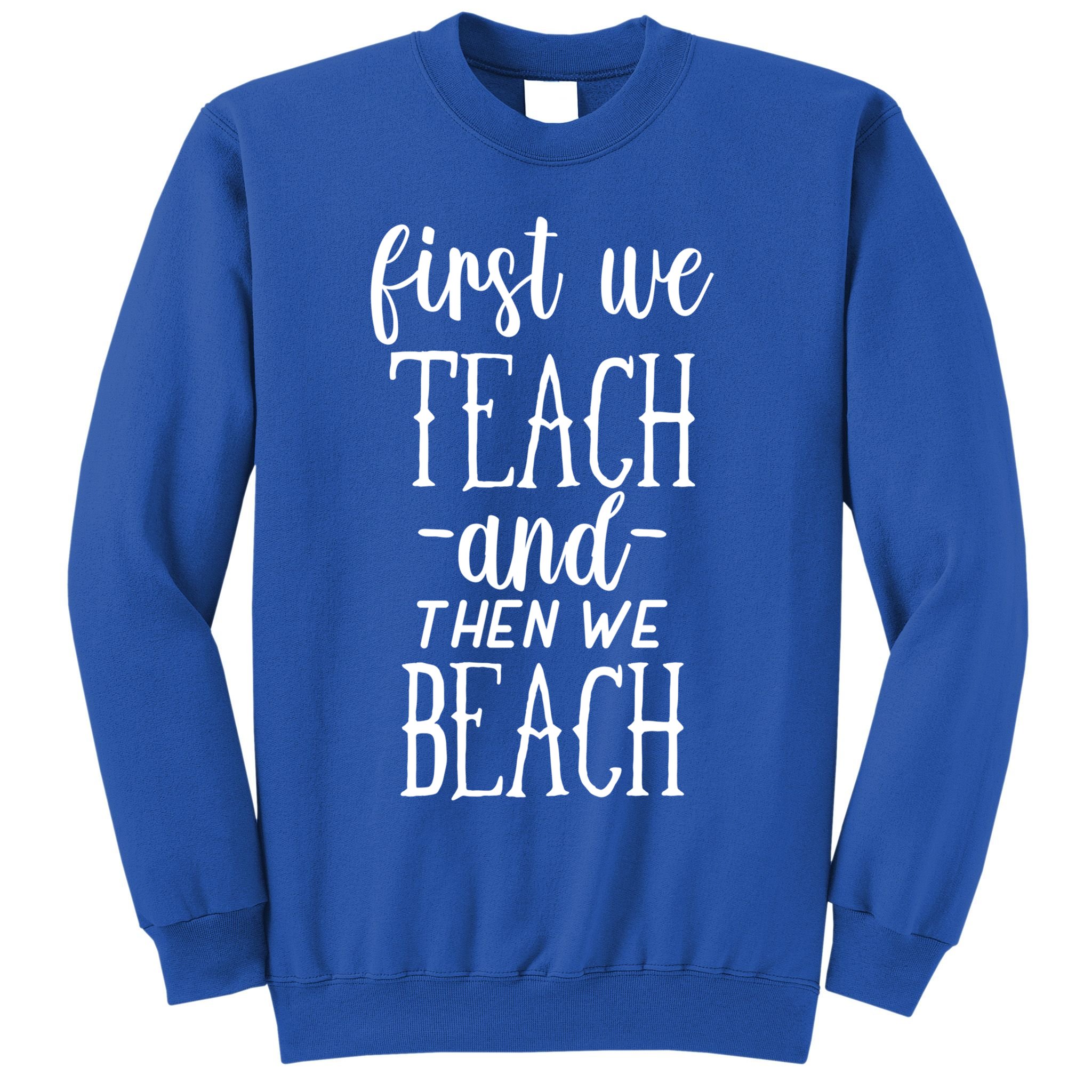 Funny First We Teach Then We Beach Meaningful Gift Sweatshirt