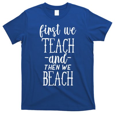 Funny First We Teach Then We Beach Meaningful Gift T-Shirt
