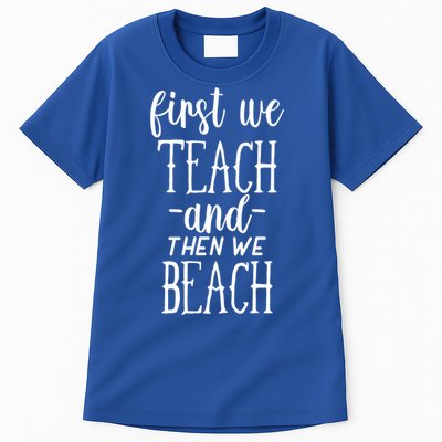 Funny First We Teach Then We Beach Meaningful Gift Tall T-Shirt