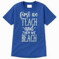 Funny First We Teach Then We Beach Meaningful Gift Tall T-Shirt
