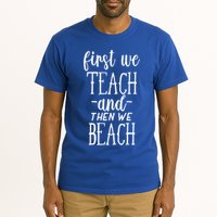Funny First We Teach Then We Beach Meaningful Gift Tall T-Shirt