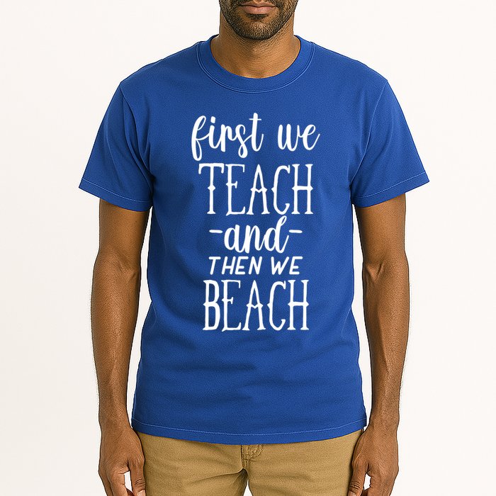 Funny First We Teach Then We Beach Meaningful Gift Tall T-Shirt