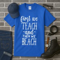 Funny First We Teach Then We Beach Meaningful Gift Tall T-Shirt