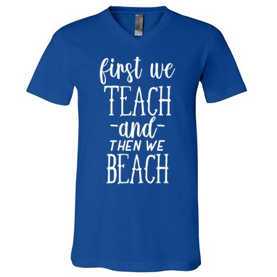 Funny First We Teach Then We Beach Meaningful Gift V-Neck T-Shirt