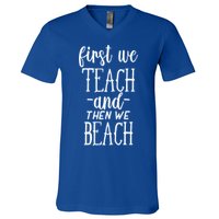 Funny First We Teach Then We Beach Meaningful Gift V-Neck T-Shirt
