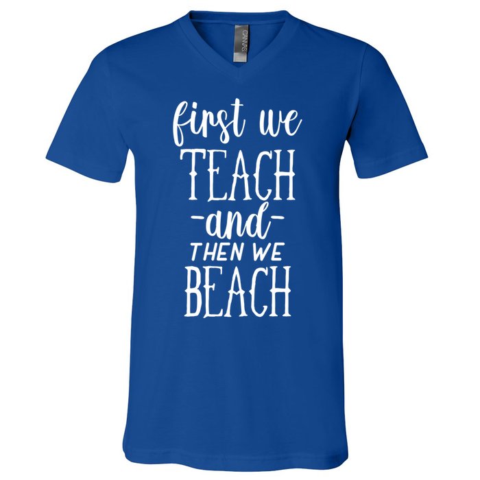 Funny First We Teach Then We Beach Meaningful Gift V-Neck T-Shirt